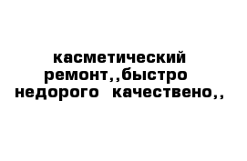 касметический ремонт,,быстро- недорого- качествено,, 